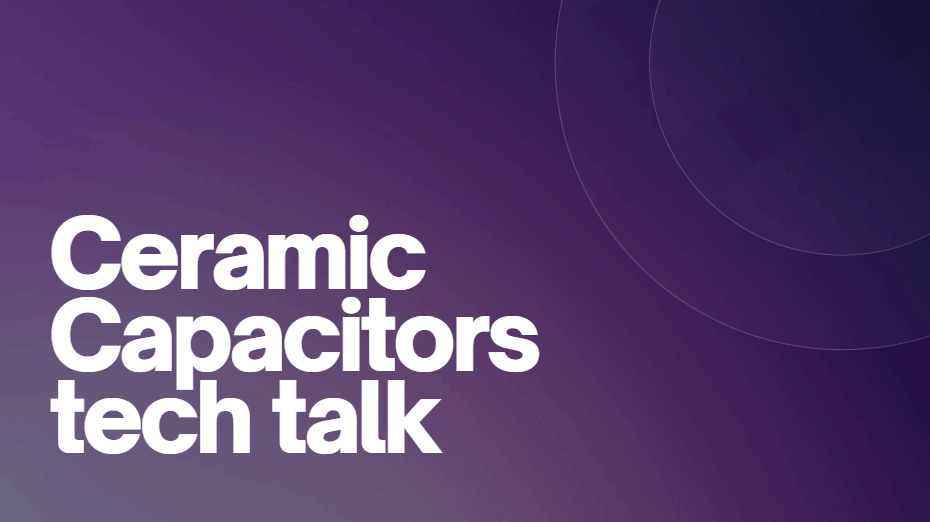 Ceramic Capacitors tech talk