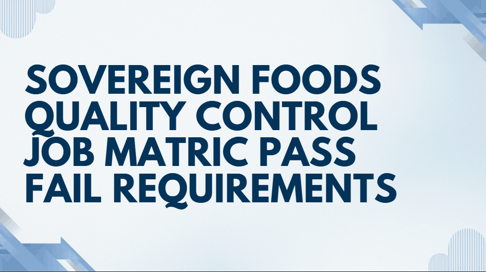 Sovereign foods quality control job matric pass fail requirements
