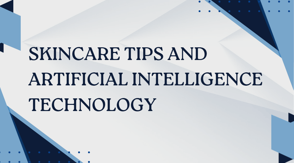 Skincare tips and artificial intelligence technology